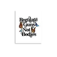 Regulate Guns Not Bodies Print
